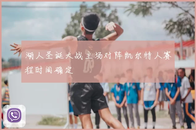 湖人圣诞大战主场对阵凯尔特人赛程时间确定