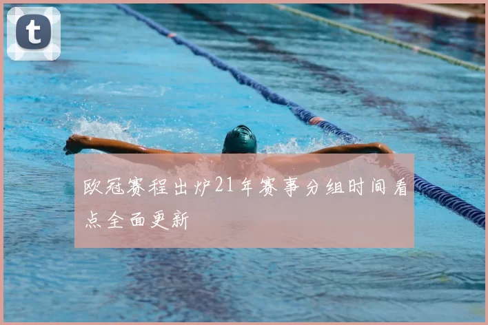 欧冠赛程出炉21年赛事分组时间看点全面更新