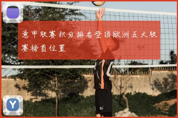 意甲联赛积分排名登顶欧洲五大联赛榜首位置