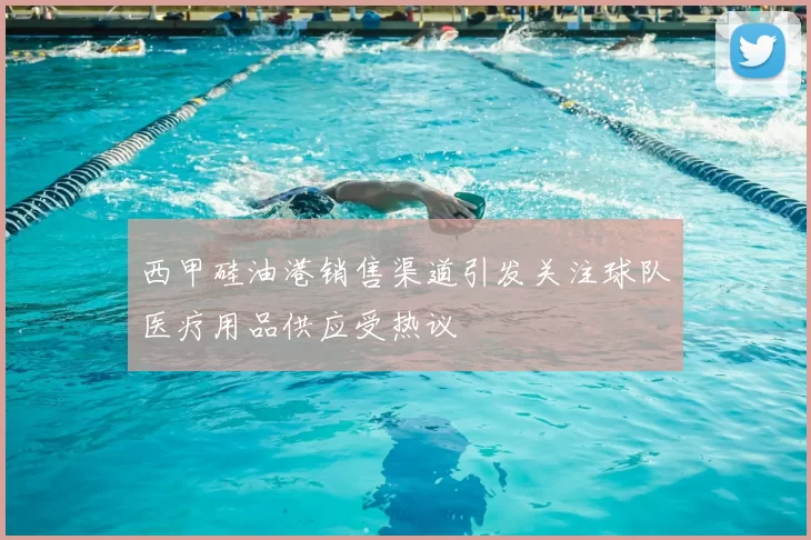 西甲硅油港销售渠道引发关注球队医疗用品供应受热议