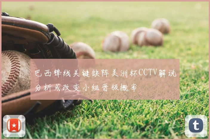 巴西锋线关键缺阵美洲杯CCTV解说分析或改变小组晋级概率