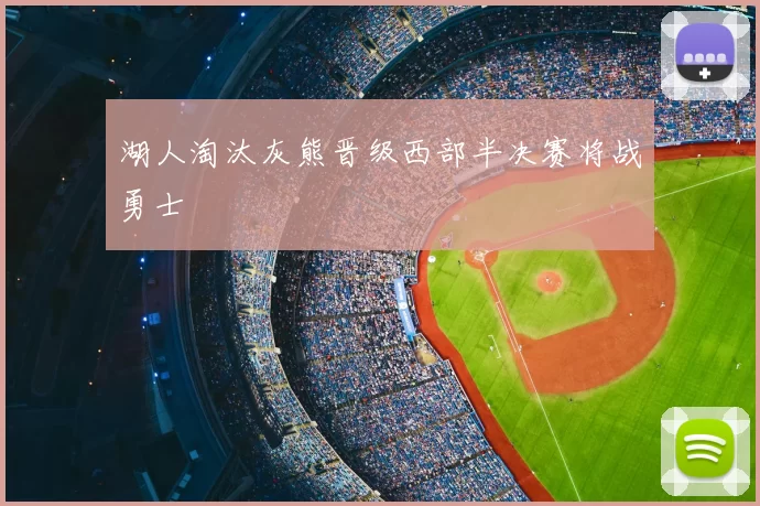 湖人淘汰灰熊晋级西部半决赛将战勇士