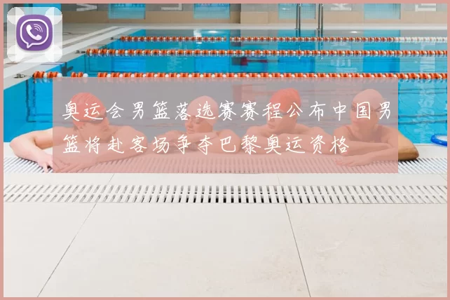 奥运会男篮落选赛赛程公布中国男篮将赴客场争夺巴黎奥运资格