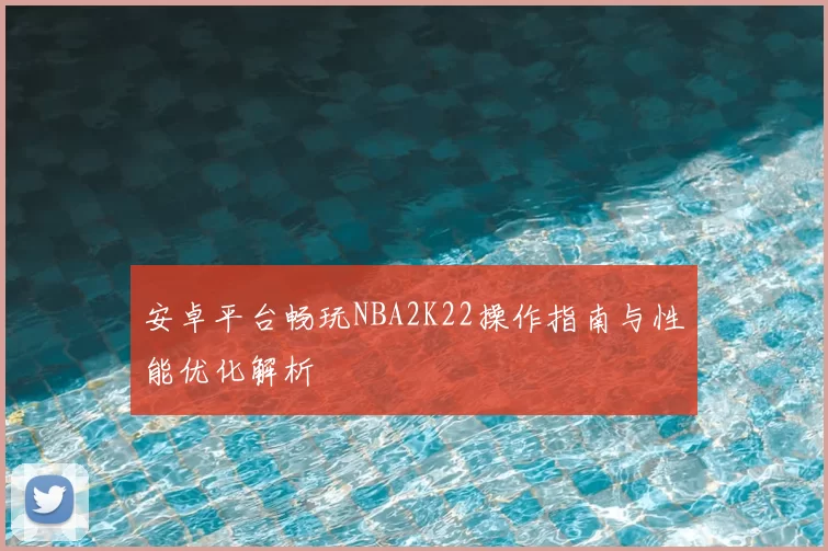 安卓平台畅玩NBA2K22操作指南与性能优化解析