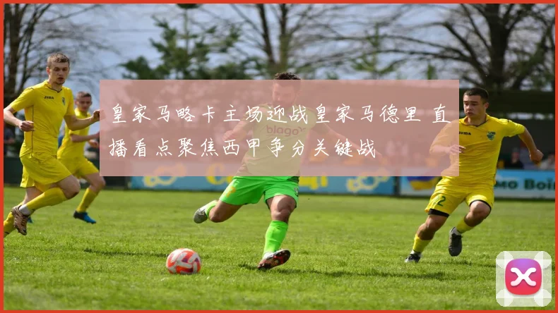 皇家马略卡主场迎战皇家马德里 直播看点聚焦西甲争分关键战