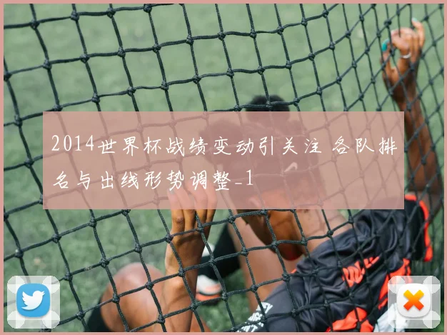 2014世界杯战绩变动引关注 各队排名与出线形势调整_1