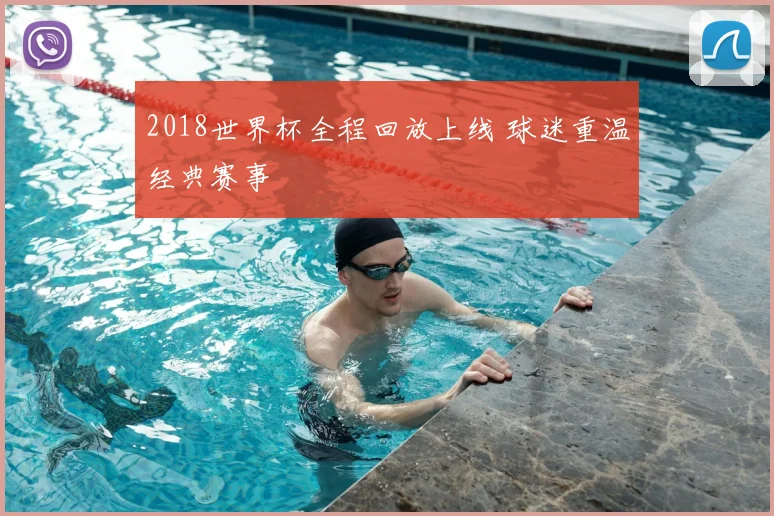 2018世界杯全程回放上线 球迷重温经典赛事