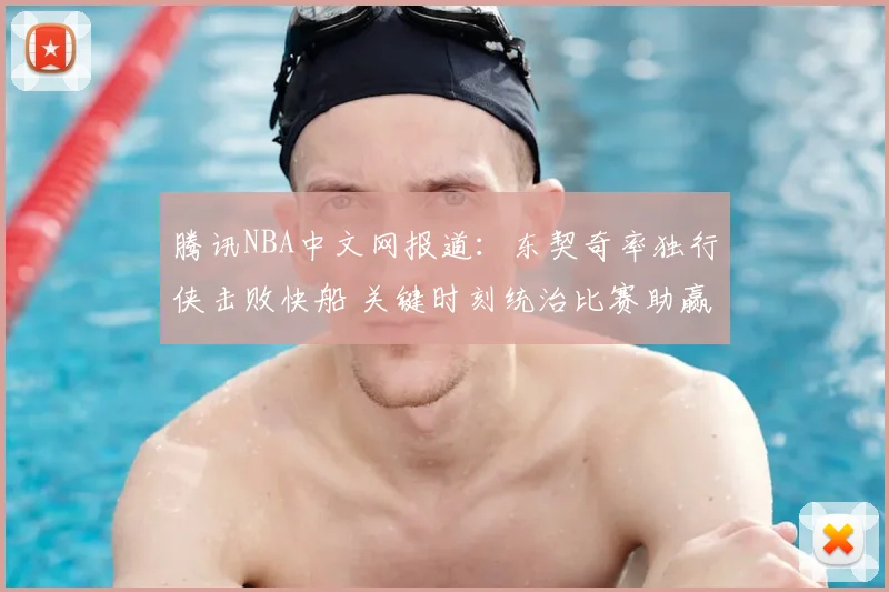 腾讯NBA中文网报道：东契奇率独行侠击败快船 关键时刻统治比赛助赢